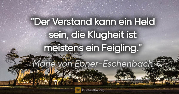 Marie von Ebner-Eschenbach Zitat: "Der Verstand kann ein Held sein, die Klugheit ist meistens ein..."