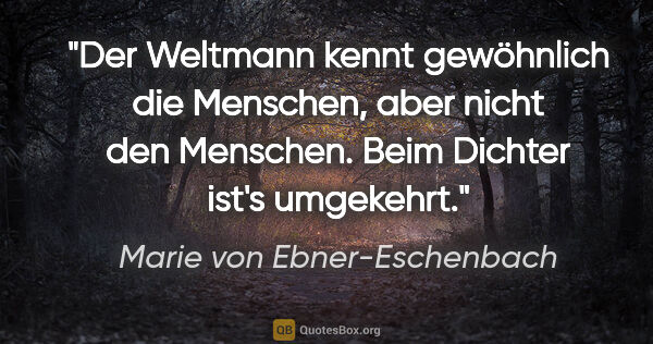 Marie von Ebner-Eschenbach Zitat: "Der Weltmann kennt gewöhnlich die Menschen, aber nicht den..."