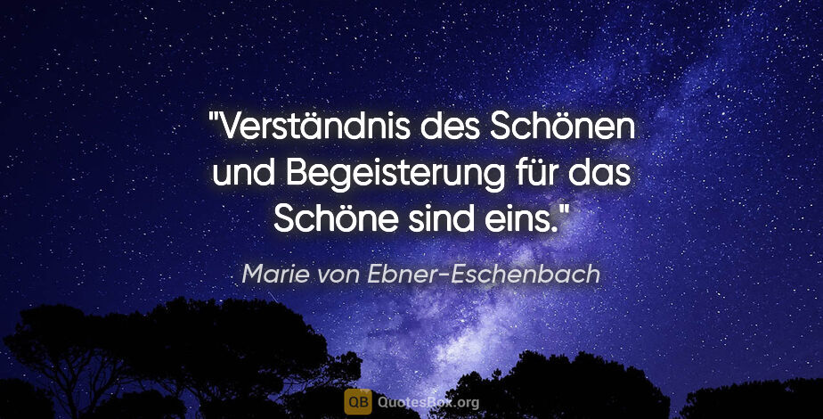 Marie von Ebner-Eschenbach Zitat: "Verständnis des Schönen und Begeisterung für das Schöne sind..."