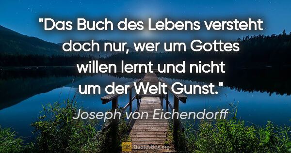 Joseph von Eichendorff Zitat: "Das Buch des Lebens versteht doch nur, wer um Gottes willen..."
