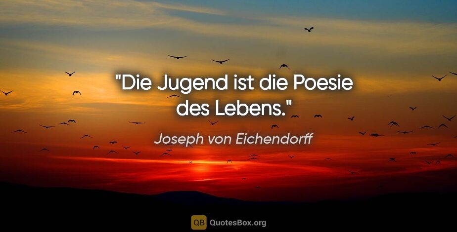 Joseph von Eichendorff Zitat: "Die Jugend ist die Poesie des Lebens."