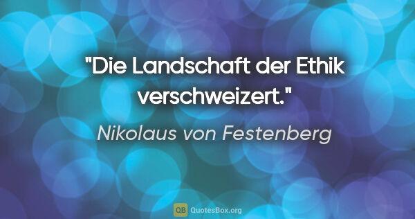 Nikolaus von Festenberg Zitat: "Die Landschaft der Ethik verschweizert."