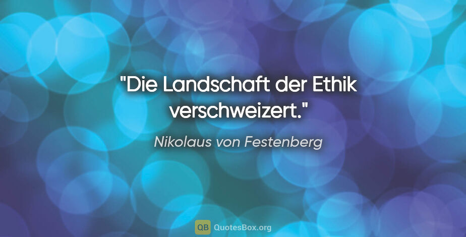 Nikolaus von Festenberg Zitat: "Die Landschaft der Ethik verschweizert."