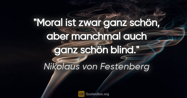 Nikolaus von Festenberg Zitat: "Moral ist zwar ganz schön, aber manchmal auch ganz schön blind."