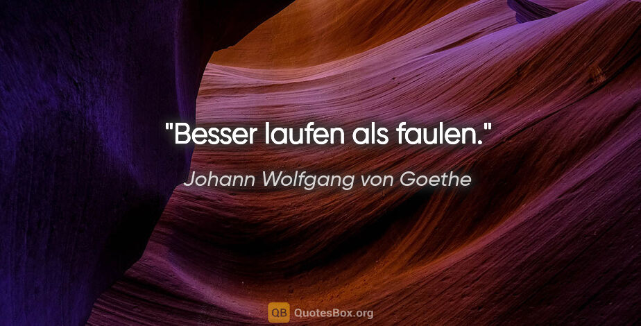 Johann Wolfgang von Goethe Zitat: "Besser laufen als faulen."