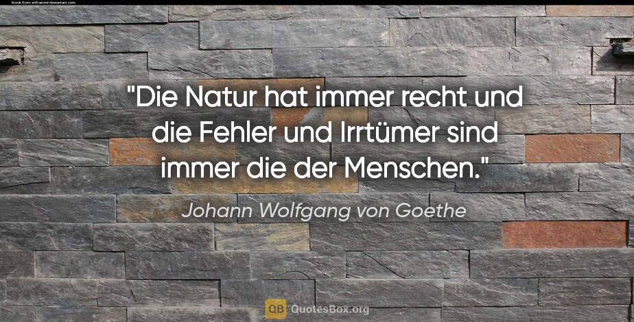 Johann Wolfgang von Goethe Zitat: "Die Natur hat immer recht und die Fehler und Irrtümer sind..."