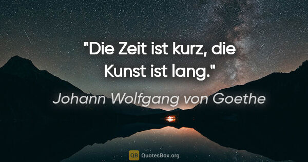Johann Wolfgang von Goethe Zitat: "Die Zeit ist kurz, die Kunst ist lang."