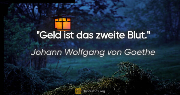 Johann Wolfgang von Goethe Zitat: "Geld ist das zweite Blut."