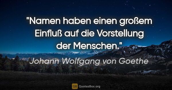 Johann Wolfgang von Goethe Zitat: "Namen haben einen großem Einfluß auf die Vorstellung der..."