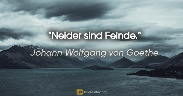 Johann Wolfgang von Goethe Zitat: "Neider sind Feinde."