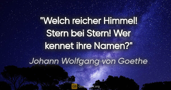 Johann Wolfgang von Goethe Zitat: "Welch reicher Himmel! Stern bei Stern! Wer kennet ihre Namen?"