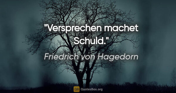 Friedrich von Hagedorn Zitat: "Versprechen machet Schuld."