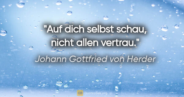 Johann Gottfried von Herder Zitat: "Auf dich selbst schau, nicht allen vertrau."