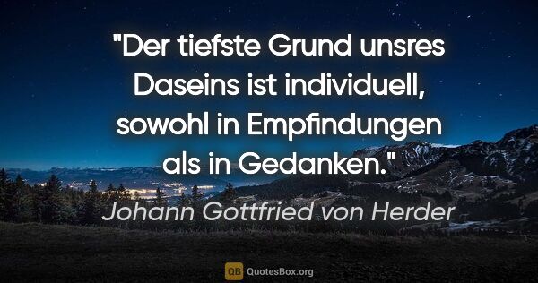Johann Gottfried von Herder Zitat: "Der tiefste Grund unsres Daseins ist individuell, sowohl in..."