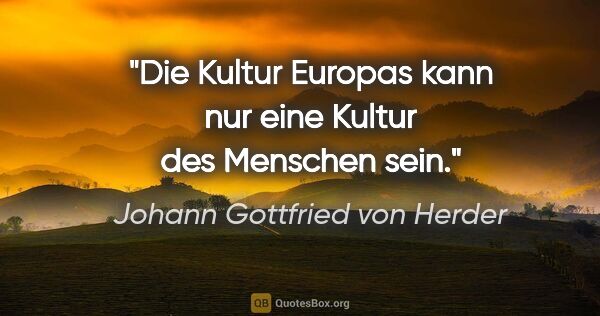 Johann Gottfried von Herder Zitat: "Die Kultur Europas kann nur eine Kultur des Menschen sein."