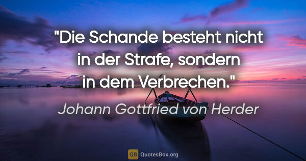 Johann Gottfried von Herder Zitat: "Die Schande besteht nicht in der Strafe, sondern in dem..."