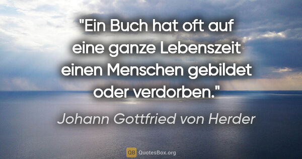 Johann Gottfried von Herder Zitat: "Ein Buch hat oft auf eine ganze Lebenszeit einen Menschen..."