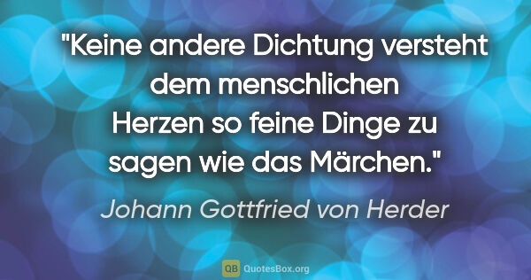 Johann Gottfried von Herder Zitat: "Keine andere Dichtung versteht dem menschlichen Herzen so..."