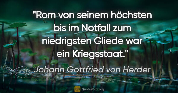 Johann Gottfried von Herder Zitat: "Rom von seinem höchsten bis im Notfall zum niedrigsten Gliede..."