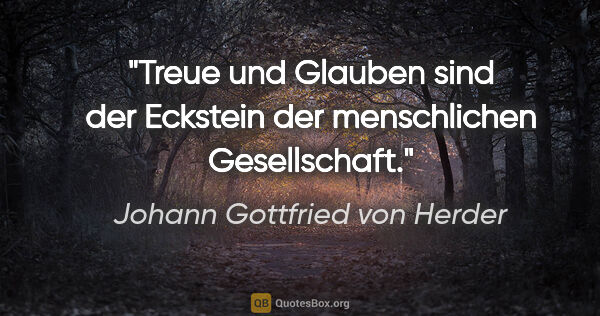 Johann Gottfried von Herder Zitat: "Treue und Glauben sind der Eckstein der menschlichen..."