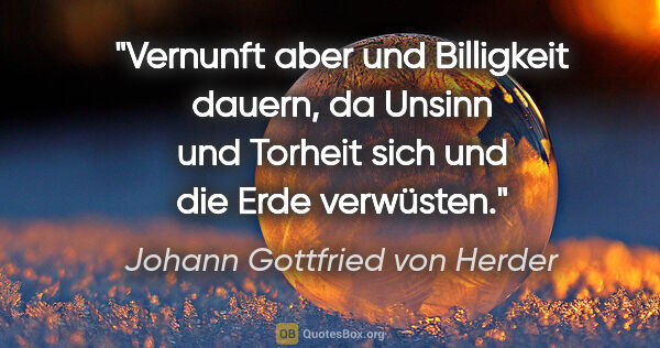 Johann Gottfried von Herder Zitat: "Vernunft aber und Billigkeit dauern, da Unsinn und Torheit..."