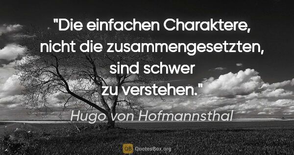 Hugo von Hofmannsthal Zitat: "Die einfachen Charaktere, nicht die zusammengesetzten, sind..."