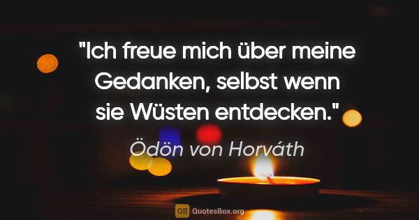 Ödön von Horváth Zitat: "Ich freue mich über meine Gedanken, selbst wenn sie Wüsten..."