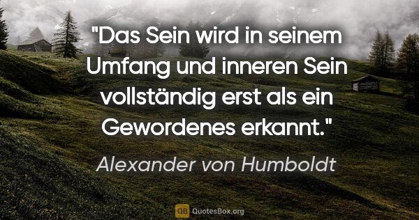 Alexander von Humboldt Zitat: "Das Sein wird in seinem Umfang und inneren Sein vollständig..."