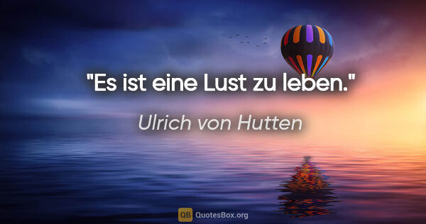 Ulrich von Hutten Zitat: "Es ist eine Lust zu leben."