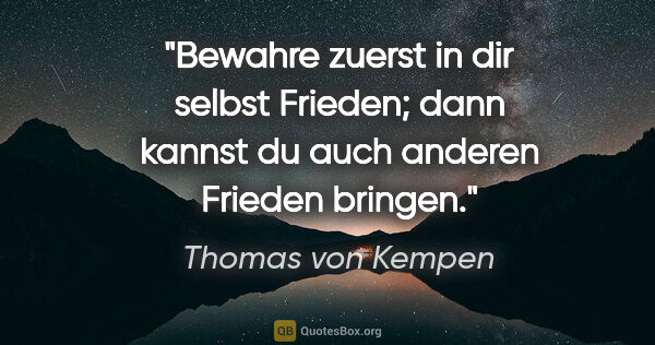 Thomas von Kempen Zitat: "Bewahre zuerst in dir selbst Frieden; dann kannst du auch..."