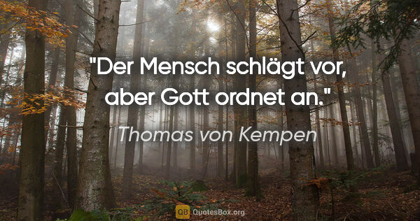 Thomas von Kempen Zitat: "Der Mensch schlägt vor, aber Gott ordnet an."