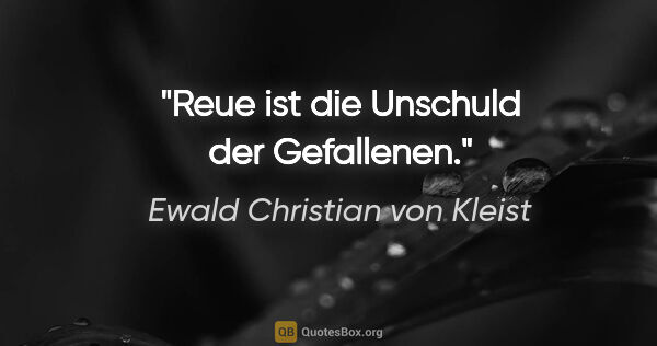 Ewald Christian von Kleist Zitat: "Reue ist die Unschuld der Gefallenen."