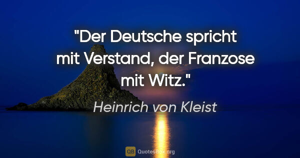 Heinrich von Kleist Zitat: "Der Deutsche spricht mit Verstand, der Franzose mit Witz."