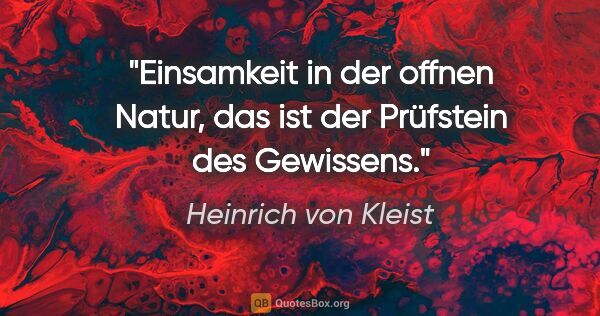 Heinrich von Kleist Zitat: "Einsamkeit in der offnen Natur, das ist der Prüfstein des..."