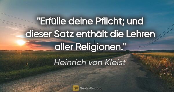 Heinrich von Kleist Zitat: "Erfülle deine Pflicht; und dieser Satz enthält die Lehren..."