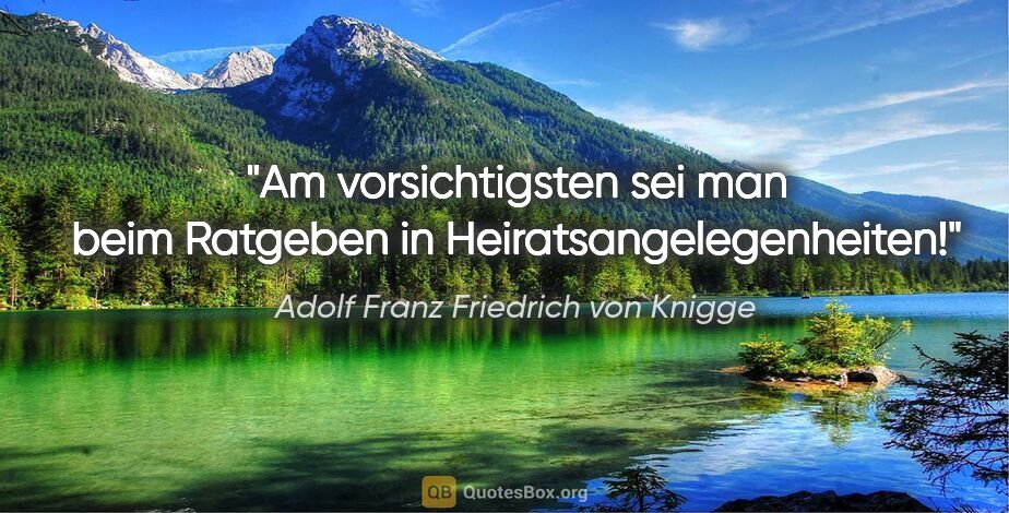 Adolf Franz Friedrich von Knigge Zitat: "Am vorsichtigsten sei man beim Ratgeben in..."