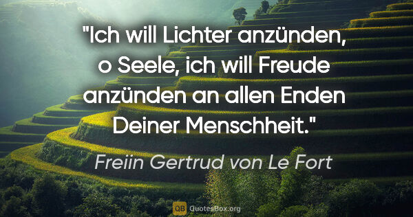Freiin Gertrud von Le Fort Zitat: "Ich will Lichter anzünden, o Seele, ich will Freude anzünden..."