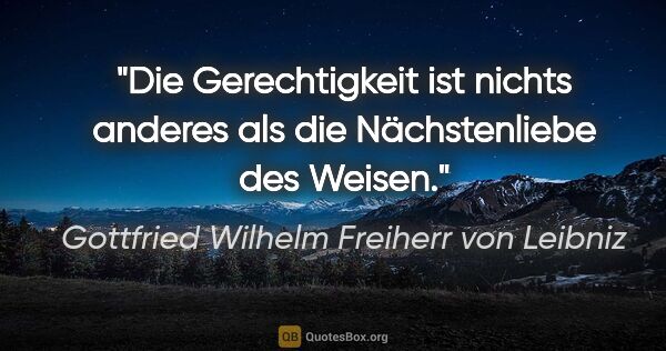 Gottfried Wilhelm Freiherr von Leibniz Zitat: "Die Gerechtigkeit ist nichts anderes als die Nächstenliebe des..."