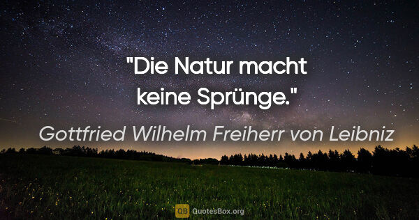 Gottfried Wilhelm Freiherr von Leibniz Zitat: "Die Natur macht keine Sprünge."