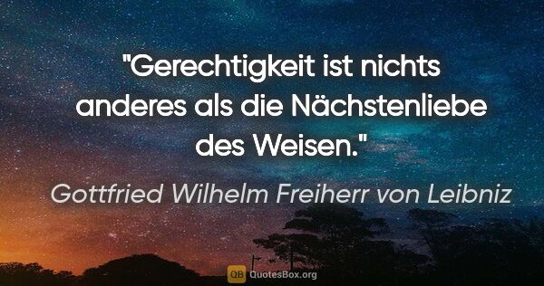 Gottfried Wilhelm Freiherr von Leibniz Zitat: "Gerechtigkeit ist nichts anderes als die Nächstenliebe des..."