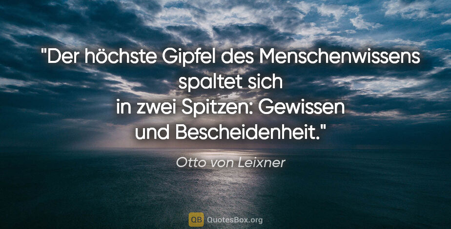 Otto von Leixner Zitat: "Der höchste Gipfel des Menschenwissens spaltet sich in zwei..."