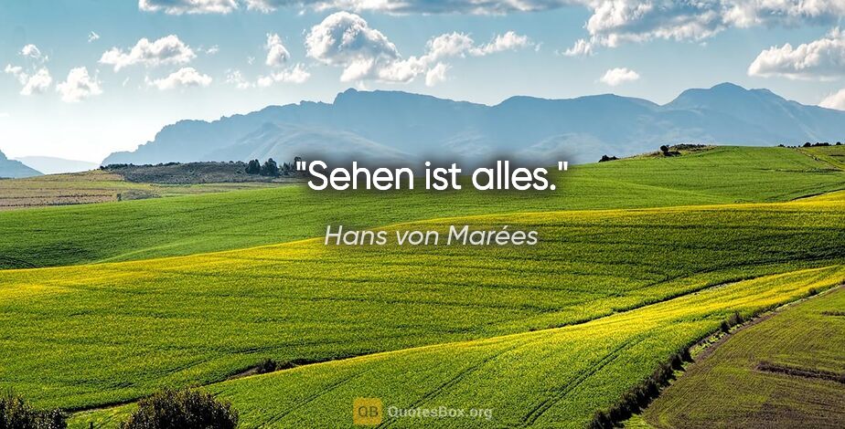 Hans von Marées Zitat: "Sehen ist alles."