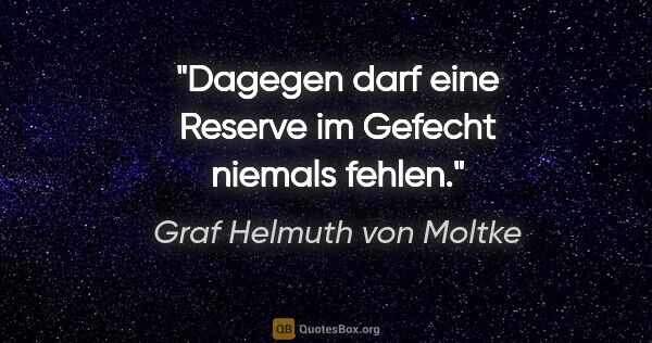 Graf Helmuth von Moltke Zitat: "Dagegen darf eine Reserve im Gefecht niemals fehlen."