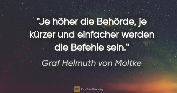 Graf Helmuth von Moltke Zitat: "Je höher die Behörde, je kürzer und einfacher werden die..."
