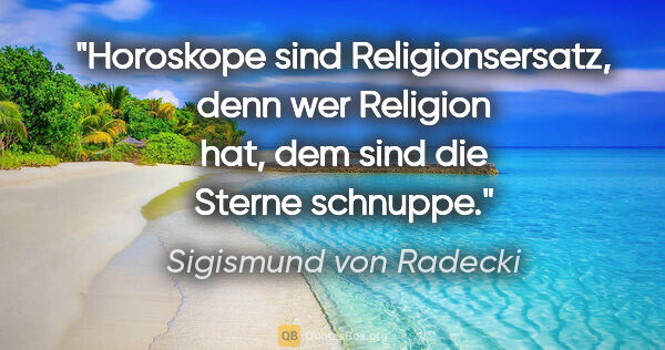 Sigismund von Radecki Zitat: "Horoskope sind Religionsersatz, denn wer Religion hat, dem..."