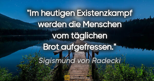 Sigismund von Radecki Zitat: "Im heutigen Existenzkampf werden die Menschen vom täglichen..."