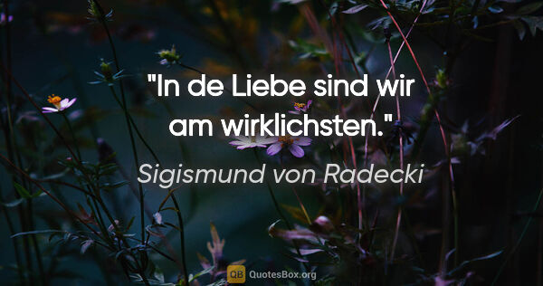 Sigismund von Radecki Zitat: "In de Liebe sind wir am wirklichsten."