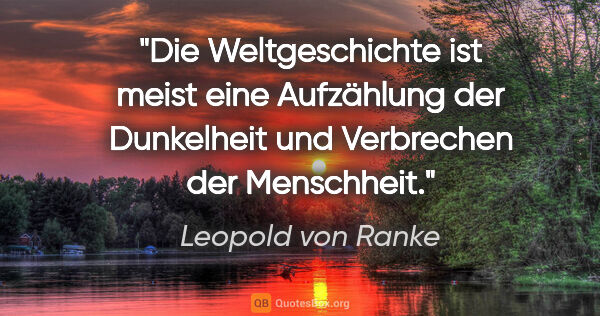 Leopold von Ranke Zitat: "Die Weltgeschichte ist meist eine Aufzählung der Dunkelheit..."