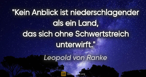 Leopold von Ranke Zitat: "Kein Anblick ist niederschlagender als ein Land, das sich ohne..."
