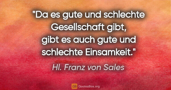 Hl. Franz von Sales Zitat: "Da es gute und schlechte Gesellschaft gibt, gibt es auch gute..."